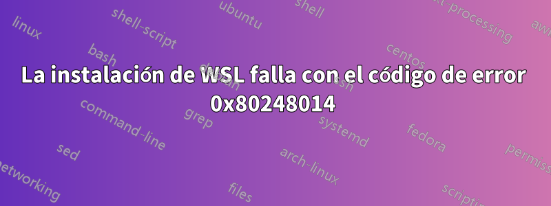 La instalación de WSL falla con el código de error 0x80248014