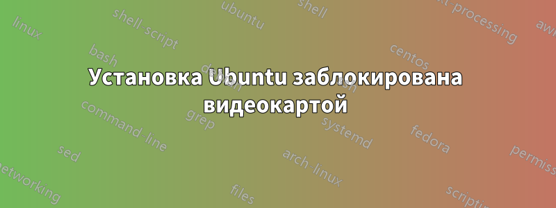 Установка Ubuntu заблокирована видеокартой