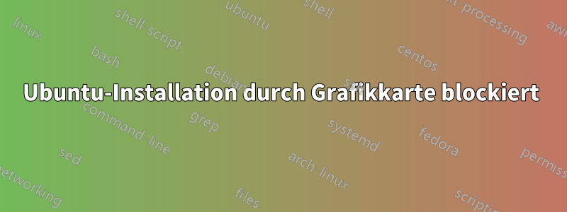 Ubuntu-Installation durch Grafikkarte blockiert