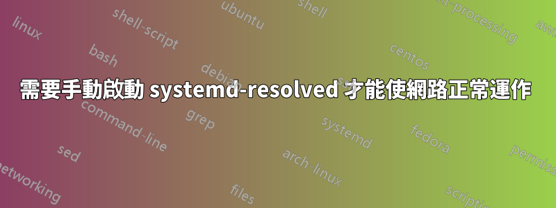 需要手動啟動 systemd-resolved 才能使網路正常運作