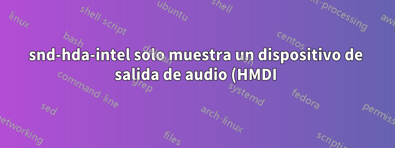 snd-hda-intel solo muestra un dispositivo de salida de audio (HMDI) y ningún dispositivo de entrada