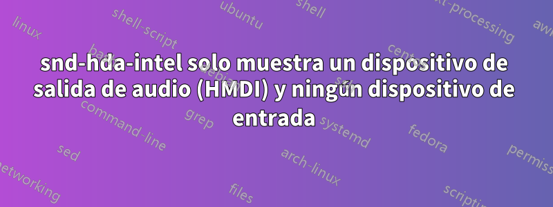 snd-hda-intel solo muestra un dispositivo de salida de audio (HMDI) y ningún dispositivo de entrada