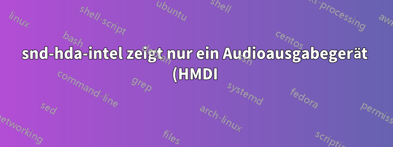 snd-hda-intel zeigt nur ein Audioausgabegerät (HMDI) und kein Eingabegerät an