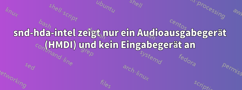 snd-hda-intel zeigt nur ein Audioausgabegerät (HMDI) und kein Eingabegerät an