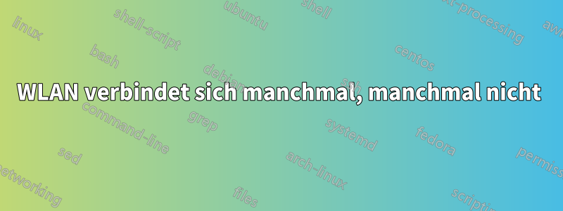 WLAN verbindet sich manchmal, manchmal nicht