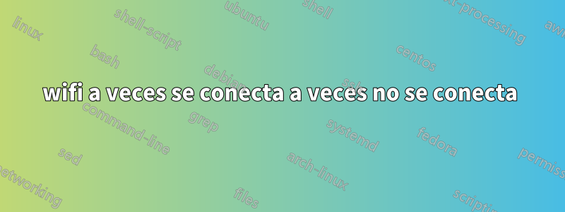 wifi a veces se conecta a veces no se conecta