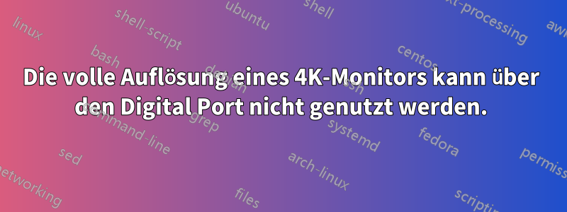 Die volle Auflösung eines 4K-Monitors kann über den Digital Port nicht genutzt werden.