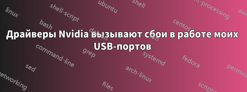 Драйверы Nvidia вызывают сбои в работе моих USB-портов