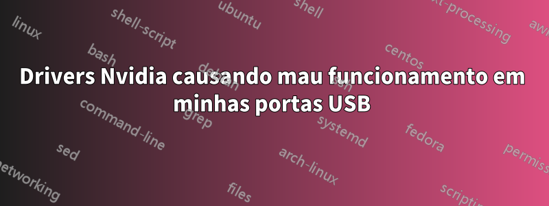 Drivers Nvidia causando mau funcionamento em minhas portas USB