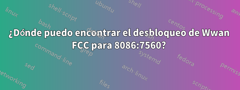 ¿Dónde puedo encontrar el desbloqueo de Wwan FCC para 8086:7560?