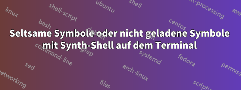 Seltsame Symbole oder nicht geladene Symbole mit Synth-Shell auf dem Terminal