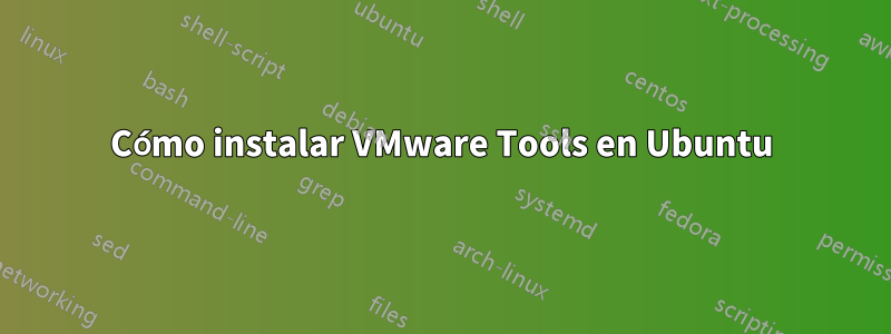 Cómo instalar VMware Tools en Ubuntu