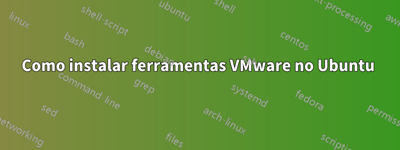 Como instalar ferramentas VMware no Ubuntu