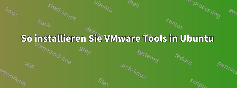 So installieren Sie VMware Tools in Ubuntu