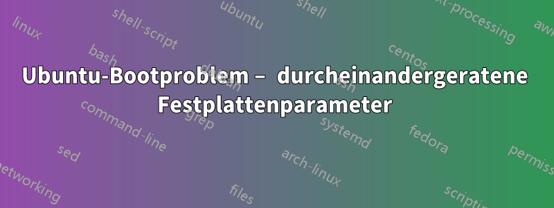 Ubuntu-Bootproblem – durcheinandergeratene Festplattenparameter