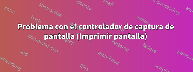 Problema con el controlador de captura de pantalla (Imprimir pantalla)