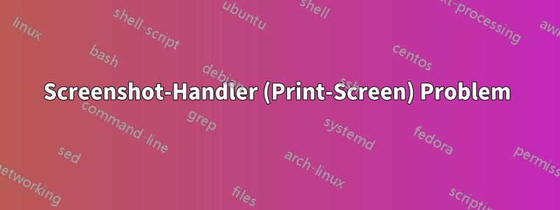 Screenshot-Handler (Print-Screen) Problem