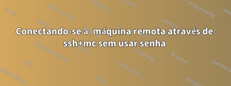 Conectando-se à máquina remota através de ssh+mc sem usar senha