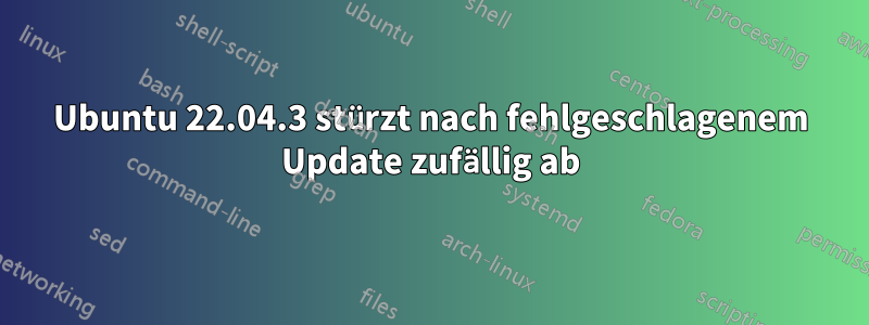 Ubuntu 22.04.3 stürzt nach fehlgeschlagenem Update zufällig ab