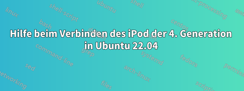 Hilfe beim Verbinden des iPod der 4. Generation in Ubuntu 22.04