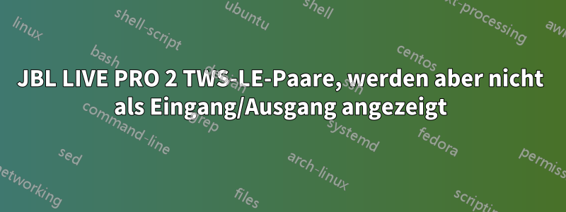 JBL LIVE PRO 2 TWS-LE-Paare, werden aber nicht als Eingang/Ausgang angezeigt