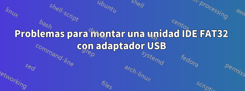 Problemas para montar una unidad IDE FAT32 con adaptador USB