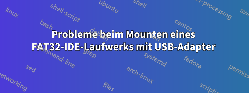 Probleme beim Mounten eines FAT32-IDE-Laufwerks mit USB-Adapter