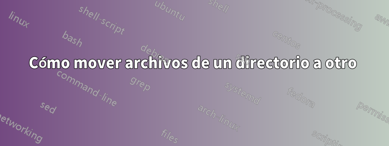 Cómo mover archivos de un directorio a otro