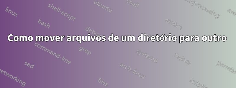 Como mover arquivos de um diretório para outro