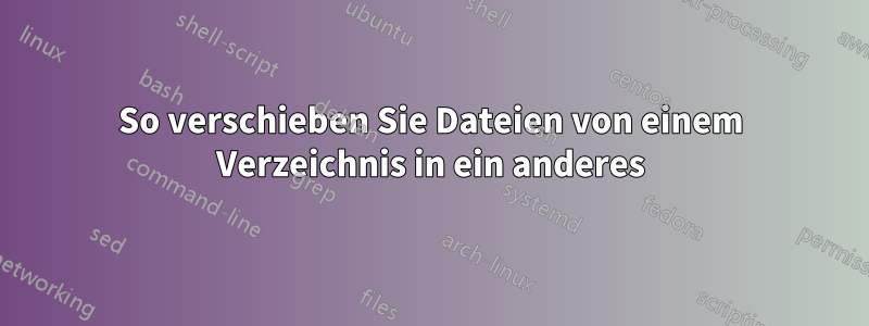 So verschieben Sie Dateien von einem Verzeichnis in ein anderes