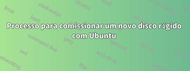 Processo para comissionar um novo disco rígido com Ubuntu