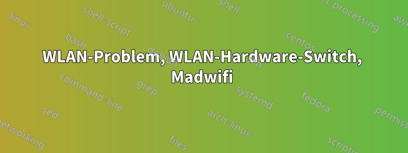 WLAN-Problem, WLAN-Hardware-Switch, Madwifi