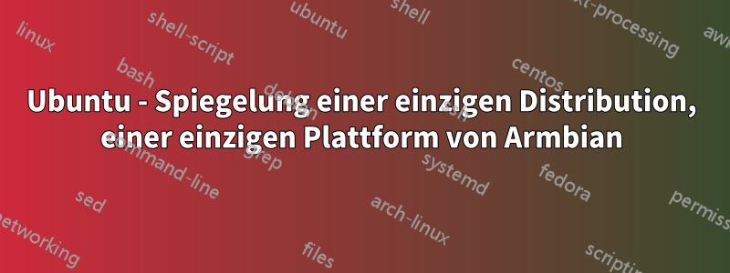 Ubuntu - Spiegelung einer einzigen Distribution, einer einzigen Plattform von Armbian