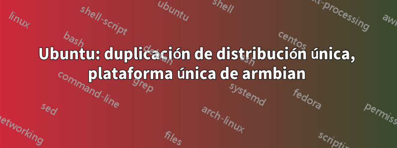 Ubuntu: duplicación de distribución única, plataforma única de armbian