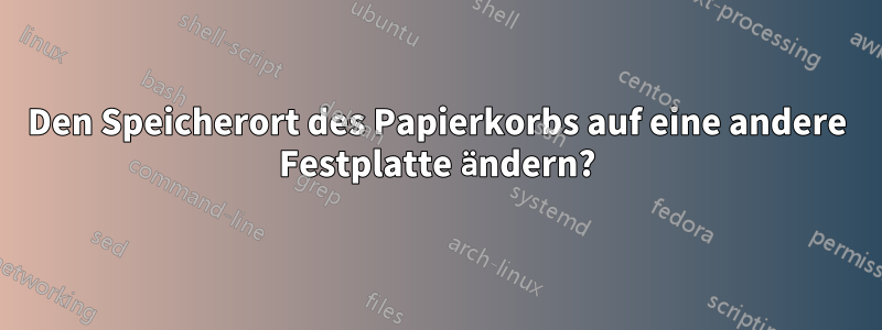 Den Speicherort des Papierkorbs auf eine andere Festplatte ändern?