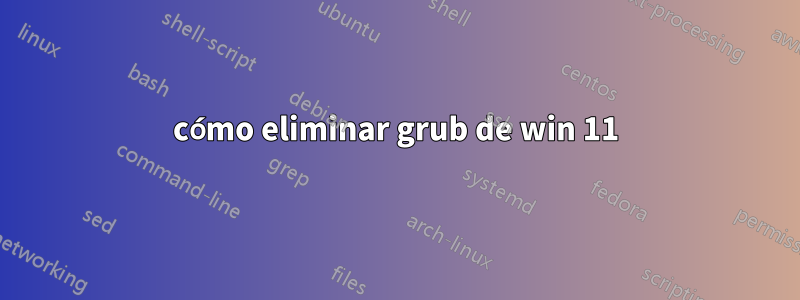 cómo eliminar grub de win 11