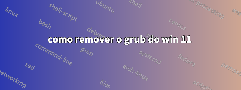 como remover o grub do win 11