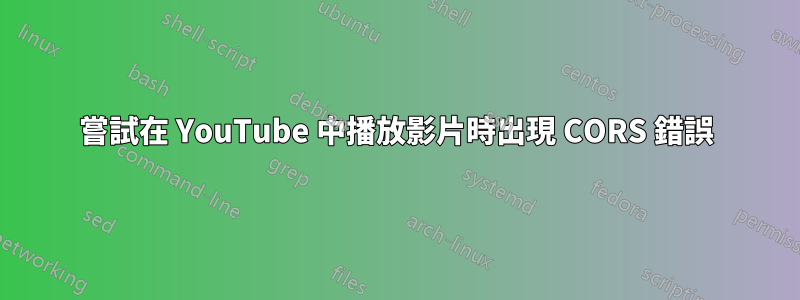 嘗試在 YouTube 中播放影片時出現 CORS 錯誤