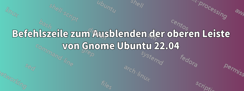 Befehlszeile zum Ausblenden der oberen Leiste von Gnome Ubuntu 22.04