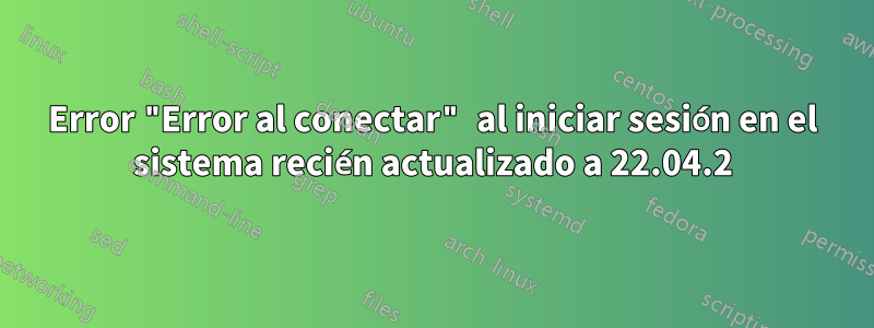 Error "Error al conectar" al iniciar sesión en el sistema recién actualizado a 22.04.2