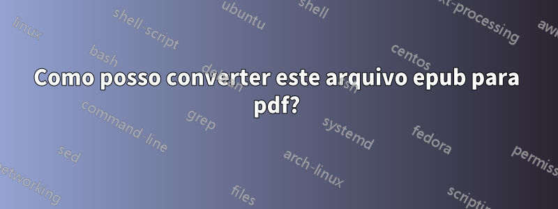 Como posso converter este arquivo epub para pdf?