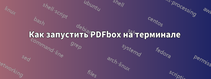 Как запустить PDFbox на терминале