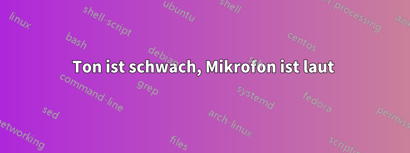 Ton ist schwach, Mikrofon ist laut