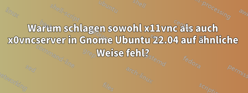 Warum schlagen sowohl x11vnc als auch x0vncserver in Gnome Ubuntu 22.04 auf ähnliche Weise fehl?