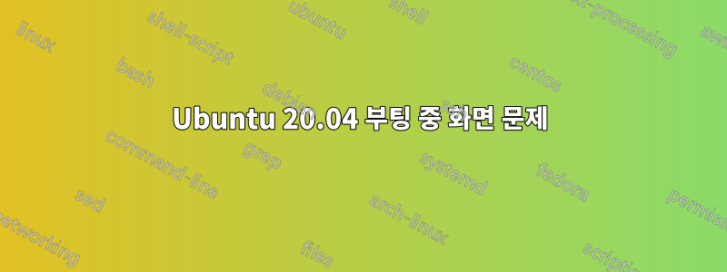 Ubuntu 20.04 부팅 중 화면 문제