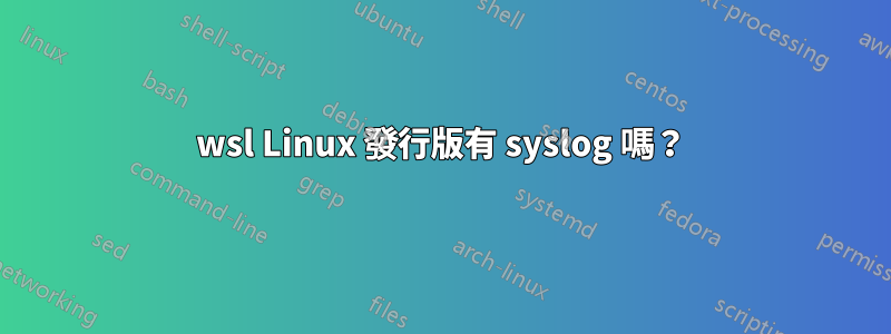wsl Linux 發行版有 syslog 嗎？