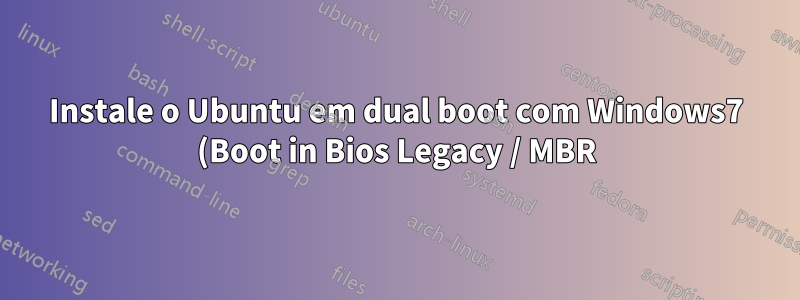 Instale o Ubuntu em dual boot com Windows7 (Boot in Bios Legacy / MBR)