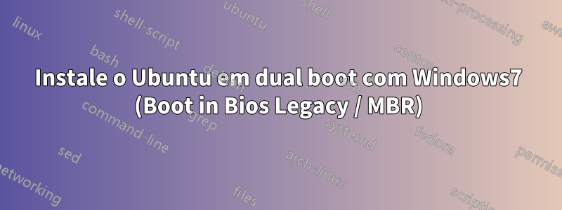 Instale o Ubuntu em dual boot com Windows7 (Boot in Bios Legacy / MBR)