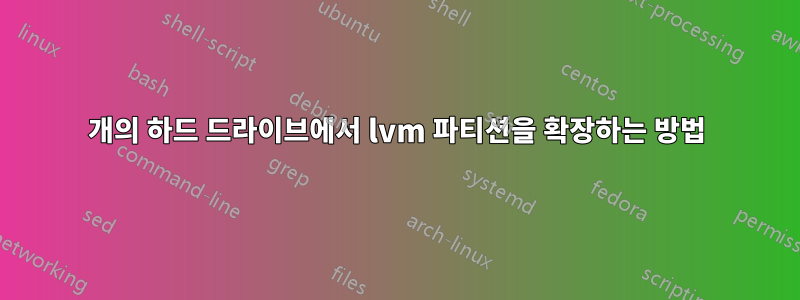 1개의 하드 드라이브에서 lvm 파티션을 확장하는 방법