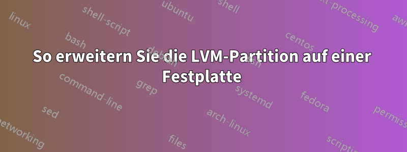 So erweitern Sie die LVM-Partition auf einer Festplatte